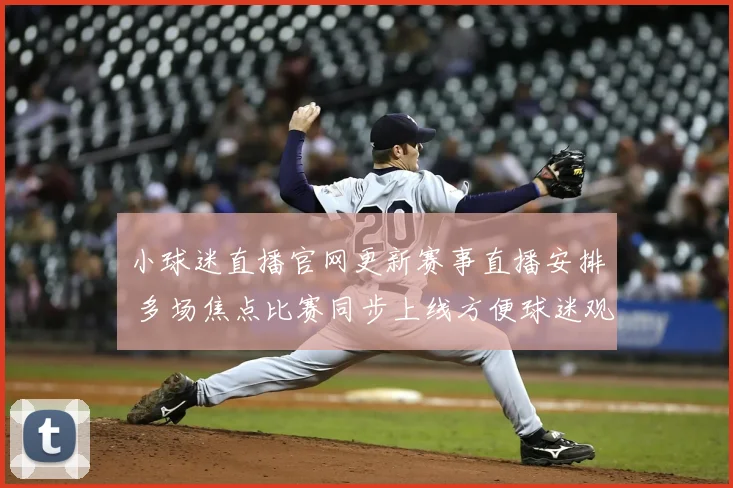 小球迷直播官网更新赛事直播安排 多场焦点比赛同步上线方便球迷观看