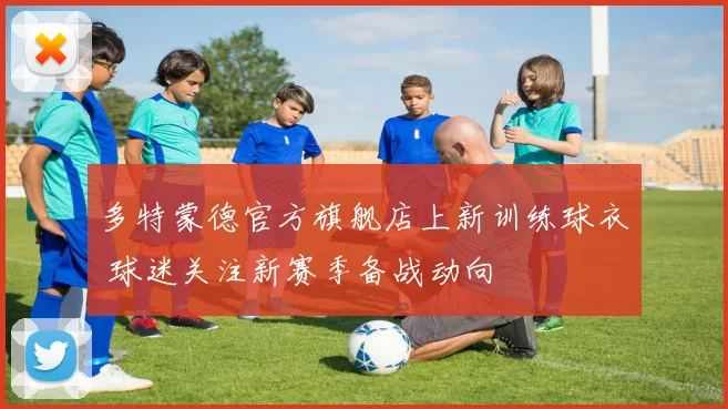 多特蒙德官方旗舰店上新训练球衣 球迷关注新赛季备战动向